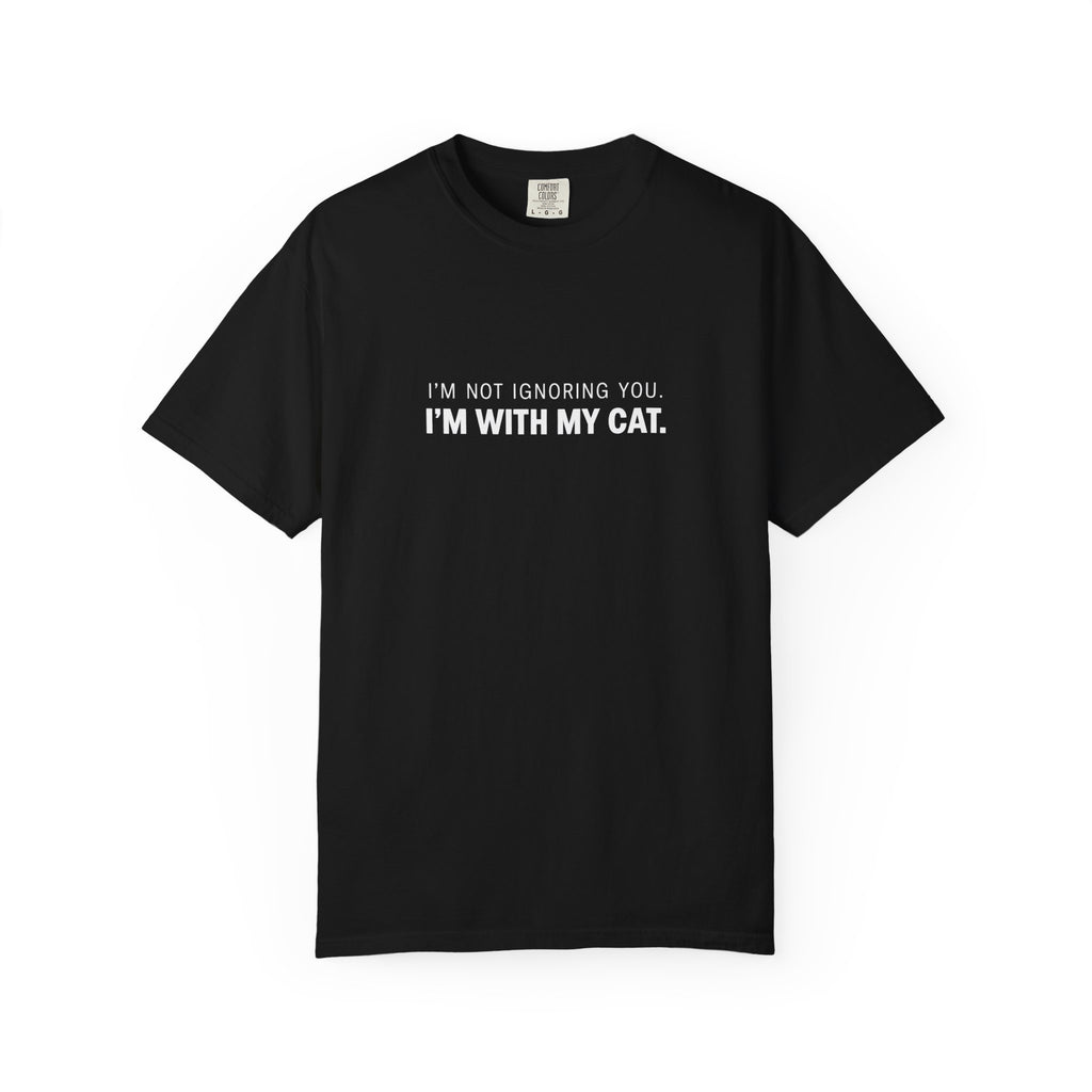 I’m Not Ignoring You, I’m With My Cat T-Shirt