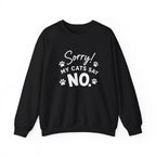 Sorry My Cats Say No Sweatshirt